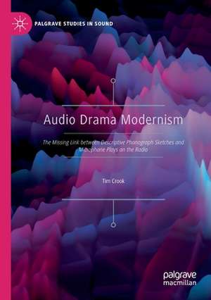 Audio Drama Modernism: The Missing Link between Descriptive Phonograph Sketches and Microphone Plays on the Radio de Tim Crook