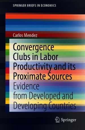 Convergence Clubs in Labor Productivity and its Proximate Sources: Evidence from Developed and Developing Countries de Carlos Mendez