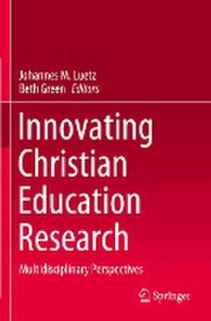 Innovating Christian Education Research: Multidisciplinary Perspectives de Johannes M. Luetz