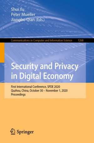 Security and Privacy in Digital Economy: First International Conference, SPDE 2020, Quzhou, China, October 30 – November 1, 2020, Proceedings de Shui Yu