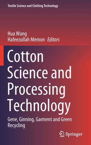 Cotton Science and Processing Technology: Gene, Ginning, Garment and Green Recycling de Hua Wang