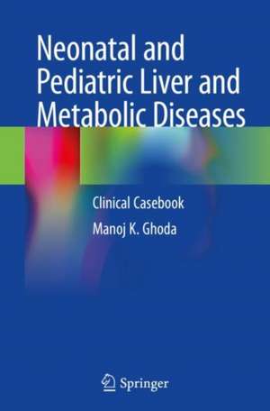 Neonatal and Pediatric Liver and Metabolic Diseases: Clinical Casebook de Manoj K. Ghoda