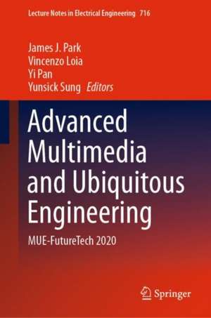 Advanced Multimedia and Ubiquitous Engineering: MUE-FutureTech 2020 de James J. Park