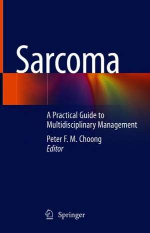 Sarcoma: A Practical Guide to Multidisciplinary Management de Peter F. M. Choong