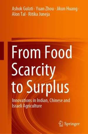 From Food Scarcity to Surplus: Innovations in Indian, Chinese and Israeli Agriculture de Ashok Gulati