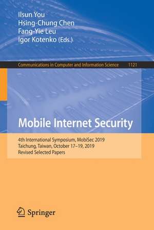 Mobile Internet Security: 4th International Symposium, MobiSec 2019, Taichung, Taiwan, October 17–19, 2019, Revised Selected Papers de Ilsun You