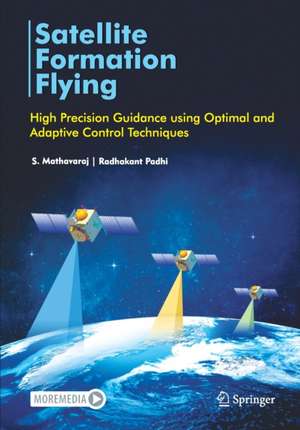 Satellite Formation Flying: High Precision Guidance using Optimal and Adaptive Control Techniques de S. Mathavaraj