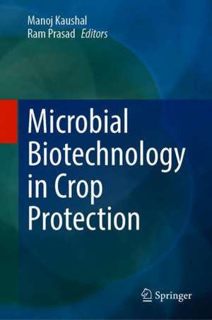 Microbial Biotechnology in Crop Protection de Manoj Kaushal