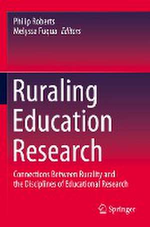 Ruraling Education Research: Connections Between Rurality and the Disciplines of Educational Research de Philip Roberts