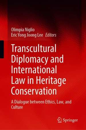 Transcultural Diplomacy and International Law in Heritage Conservation: A Dialogue between Ethics, Law, and Culture de Olimpia Niglio