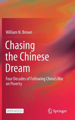 Chasing the Chinese Dream: Four Decades of Following China’s War on Poverty de William N. Brown