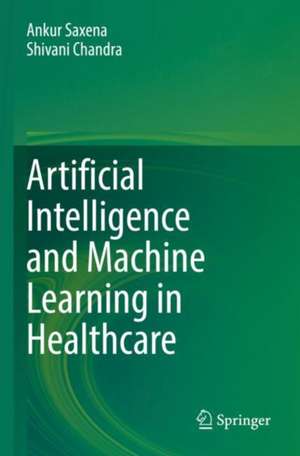 Artificial Intelligence and Machine Learning in Healthcare de Ankur Saxena