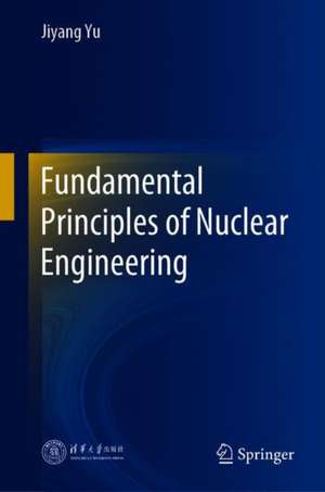 Fundamental Principles of Nuclear Engineering de Jiyang Yu