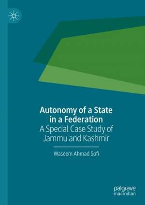 Autonomy of a State in a Federation: A Special Case Study of Jammu and Kashmir de Waseem Ahmad Sofi