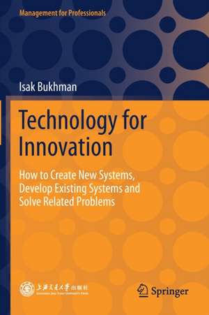 Technology for Innovation: How to Create New Systems, Develop Existing Systems and Solve Related Problems de Isak Bukhman