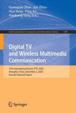 Digital TV and Wireless Multimedia Communication: 17th International Forum, IFTC 2020, Shanghai, China, December 2, 2020, Revised Selected Papers de Guangtao Zhai