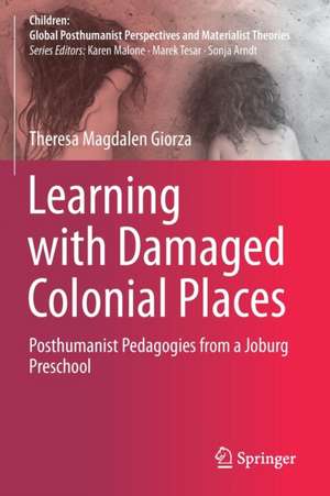 Learning with Damaged Colonial Places: Posthumanist Pedagogies from a Joburg Preschool de Theresa Magdalen Giorza