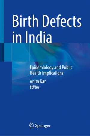 Birth Defects in India: Epidemiology and Public Health Implications de Anita Kar