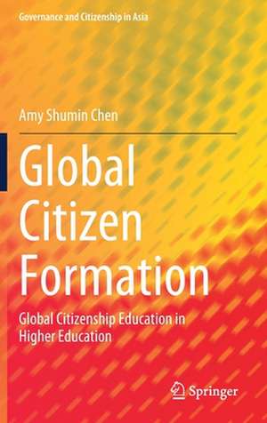 Global Citizen Formation: Global Citizenship Education in Higher Education de Amy Shumin Chen