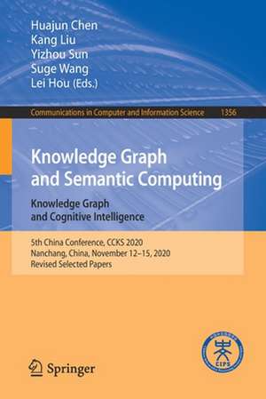 Knowledge Graph and Semantic Computing: Knowledge Graph and Cognitive Intelligence: 5th China Conference, CCKS 2020, Nanchang, China, November 12–15, 2020, Revised Selected Papers de Huajun Chen