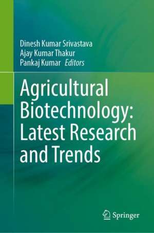 Agricultural Biotechnology: Latest Research and Trends de Dinesh Kumar Srivastava