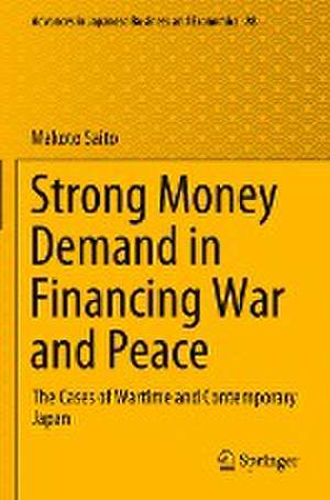 Strong Money Demand in Financing War and Peace: The Cases of Wartime and Contemporary Japan de Makoto Saito