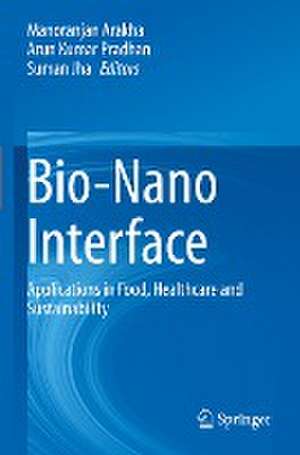 Bio-Nano Interface: Applications in Food, Healthcare and Sustainability de Manoranjan Arakha