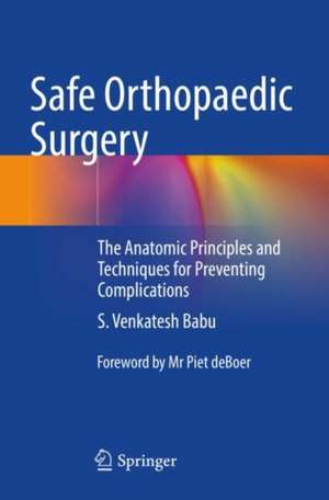 Safe Orthopaedic Surgery: The Anatomic Principles and Techniques for Preventing Complications de S. Venkatesh Babu