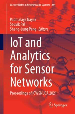 IoT and Analytics for Sensor Networks: Proceedings of ICWSNUCA 2021 de Padmalaya Nayak