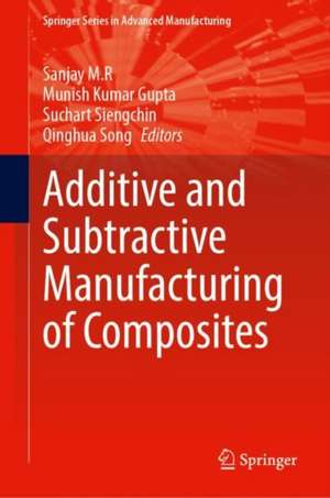 Additive and Subtractive Manufacturing of Composites de Sanjay Mavinkere Rangappa