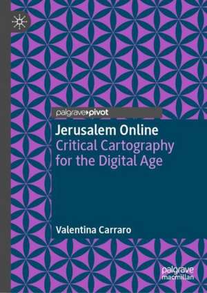 Jerusalem Online: Critical Cartography for the Digital Age de Valentina Carraro