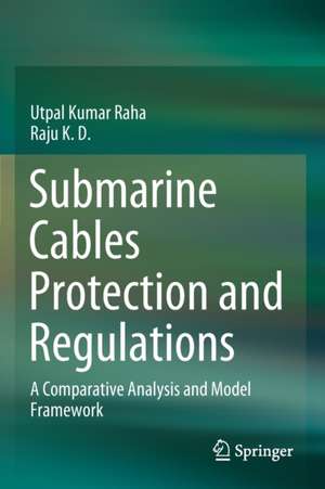 Submarine Cables Protection and Regulations: A Comparative Analysis and Model Framework de Utpal Kumar Raha