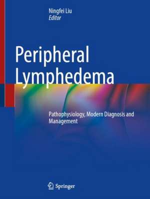 Peripheral Lymphedema: Pathophysiology, Modern Diagnosis and Management de Ningfei Liu