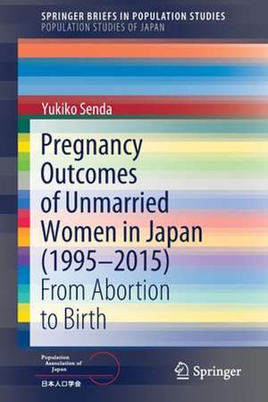 Pregnancy Outcomes of Unmarried Women in Japan (1995–2015): From Abortion to Birth de Yukiko Senda