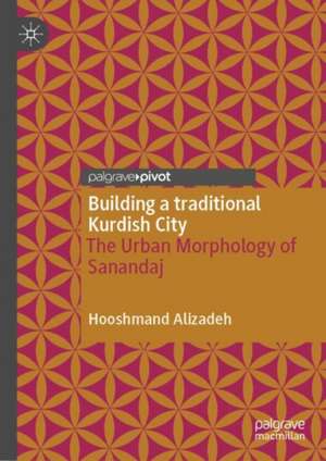 Building a traditional Kurdish City: The Urban Morphology of Sanandaj de Hooshmand Alizadeh