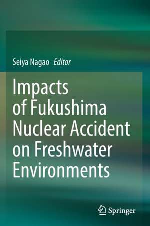 Impacts of Fukushima Nuclear Accident on Freshwater Environments de Seiya Nagao