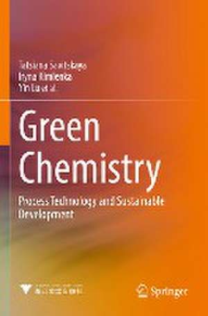 Green Chemistry: Process Technology and Sustainable Development de Tatsiana Savitskaya