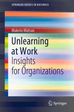 Unlearning at Work: Insights for Organizations de Makoto Matsuo