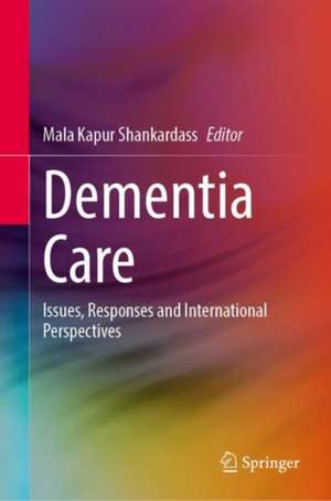 Dementia Care: Issues, Responses and International Perspectives de Mala Kapur Shankardass