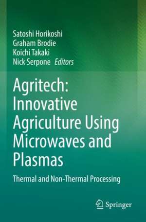 Agritech: Innovative Agriculture Using Microwaves and Plasmas: Thermal and Non-Thermal Processing de Satoshi Horikoshi