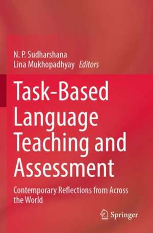 Task-Based Language Teaching and Assessment: Contemporary Reflections from Across the World de N. P. Sudharshana