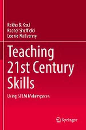 Teaching 21st Century Skills: Using STEM Makerspaces de Rekha B. Koul