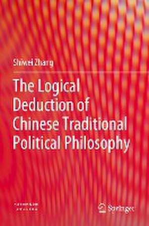 The Logical Deduction of Chinese Traditional Political Philosophy de Shiwei Zhang