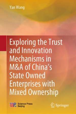 Exploring the Trust and Innovation Mechanisms in M&A of China’s State Owned Enterprises with Mixed Ownership de Yan Wang