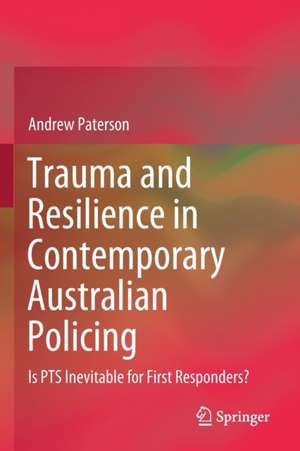 Trauma and Resilience in Contemporary Australian Policing: Is PTS Inevitable for First Responders? de Andrew Paterson