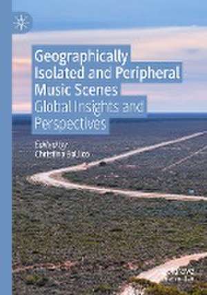 Geographically Isolated and Peripheral Music Scenes: Global Insights and Perspectives de Christina Ballico