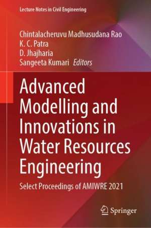 Advanced Modelling and Innovations in Water Resources Engineering: Select Proceedings of AMIWRE 2021 de Chintalacheruvu Madhusudana Rao