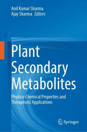 Plant Secondary Metabolites: Physico-Chemical Properties and Therapeutic Applications de Anil Kumar Sharma