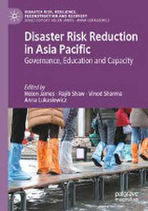 Disaster Risk Reduction in Asia Pacific: Governance, Education and Capacity de Helen James