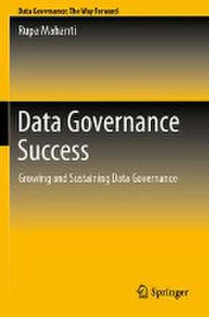 Data Governance Success: Growing and Sustaining Data Governance de Rupa Mahanti